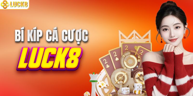 Bí kíp cược LUCK8 cho tân thủ