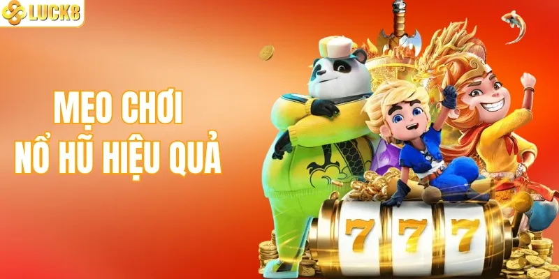 Khám Phá Các Mẹo Chơi Nổ Hũ Hiệu Quả Tại LUCK8