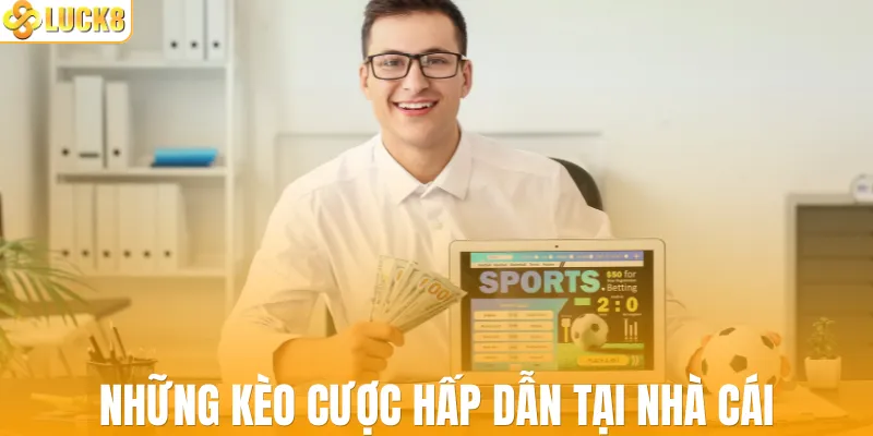 Những kèo cược hấp dẫn tại nhà cái