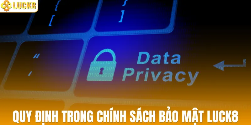 Quy định cơ bản trong chính sách bảo mật LUCK8