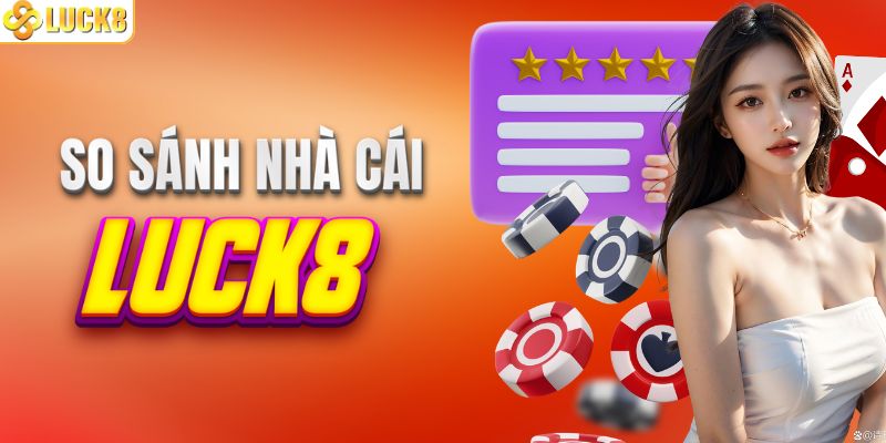 So sánh LUCK8 với sân chơi khác