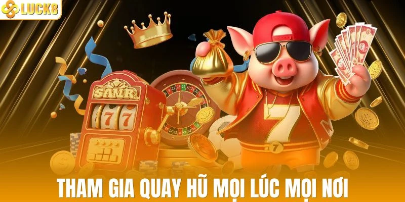Tham gia nổ hũ tại nhà cái mọi lúc mọi nơi