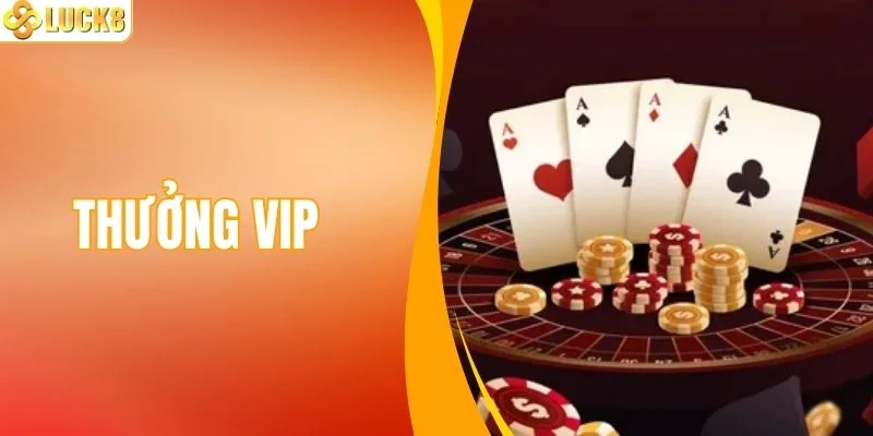 Thưởng VIP LUCK8 - Hội Viên Đẳng Cấp Nhận Quà Cực Hot